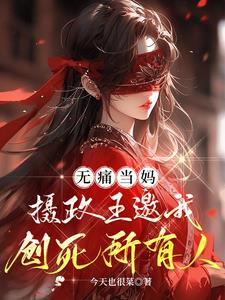 无痛当妈，摄政王邀我创死所有人